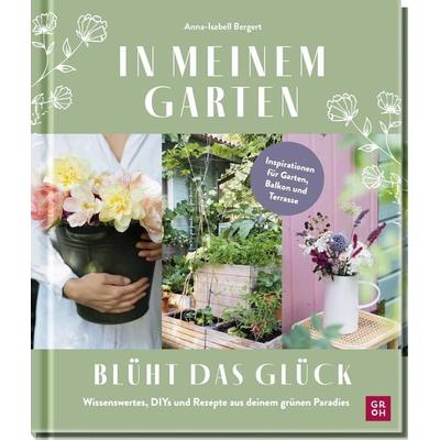 In meinem Garten blüht das Glück, Gebundene Ausgabe von Anna-Isabell Bergert, Groh, 978-3-8485-0232-5