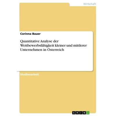 Quantitative Analyse der Wettbewerbsfähigkeit kleiner und mittlerer Unternehmen in Österreich, Taschenbuch von Corinna Bauer, GRIN, 978-3-668-81197-3