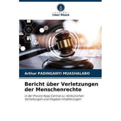 Bericht über Verletzungen der Menschenrechte, Taschenbuch von Arthur Padinganyi Muashalabo, Verlag Unser Wissen, 978-620-6-88533-7