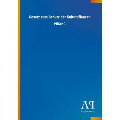Gesetz zum Schutz der Kulturpflanzen, Taschenbuch von Antiphon Verlag, Antiphon, 978-3-7314-2224-2