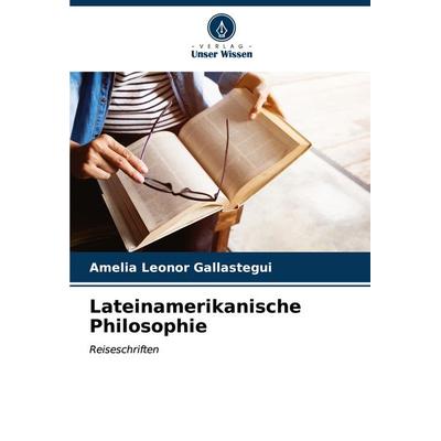 Lateinamerikanische Philosophie, Taschenbuch von Amelia Leonor Gallastegui, Verlag Unser Wissen, 978-620-6-97961-6