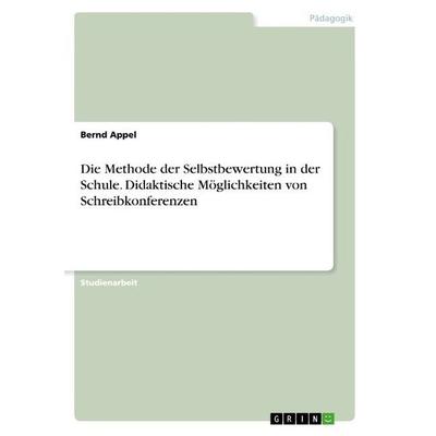 Die Methode der Selbstbewertung in der Schule. Didaktische Möglichkeiten von Schreibkonferenzen, Taschenbuch von Bernd Appel, GRIN, 978-3-668-92509-0