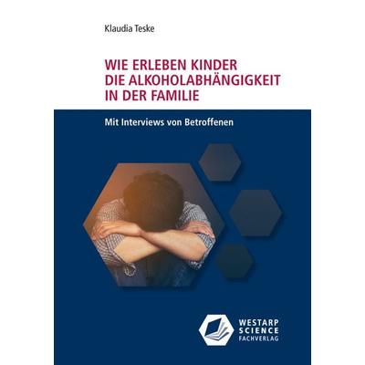 Wie erleben Kinder die Alkoholabhängigkeit in der Familie, Taschenbuch von Klaudia Teske, Westarp, 978-3-86617-178-7