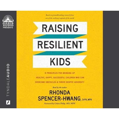 Raising Resilient Kids: 8 Principles for Bringing Up Healthy, Happy, Successful Children Who Can Overcome Obstacles and Thrive Despite Adversi -