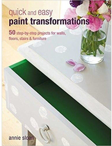 CICO Books Quick And Easy Paint Transformations 50 Step-by-step Projects For Walls Floors Stairs And Furniture