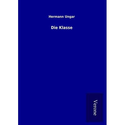 Die Klasse, Gebundene Ausgabe von Hermann Ungar, BoD - Books on Demand