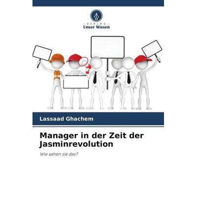 Manager in der Zeit der Jasminrevolution, Taschenbuch von Lassaad Ghachem, Verlag Unser Wissen, 978-620-6-21767-1