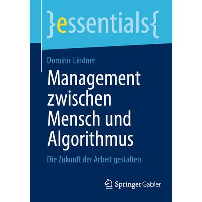 Management zwischen Mensch und Algorithmus, Taschenbuch von Dominic Lindner, Springer Fachmedien Wiesbaden GmbH, 978-3-658-45361-9