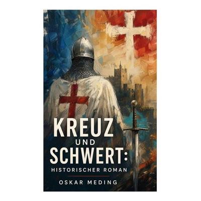 Kreuz und Schwert: Historischer Roman, Taschenbuch von Oskar Meding, E-artnow, 978-80-273-5773-4