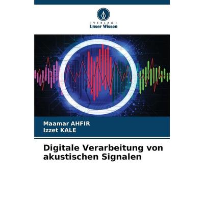 Digitale Verarbeitung von akustischen Signalen, Taschenbuch von Maamar Ahfir,Izzet Kale, Verlag Unser Wissen, 978-620-9-49758-2