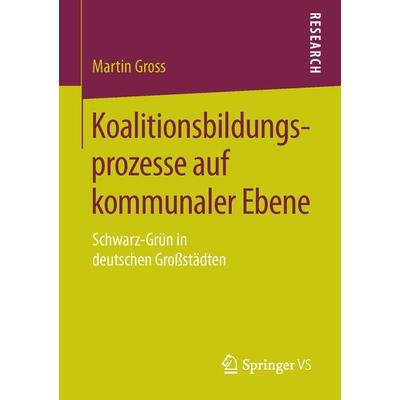 Koalitionsbildungsprozesse auf kommunaler Ebene, Taschenbuch von Martin Gross, Springer Fachmedien Wiesbaden GmbH, 978-3-658-12265-2