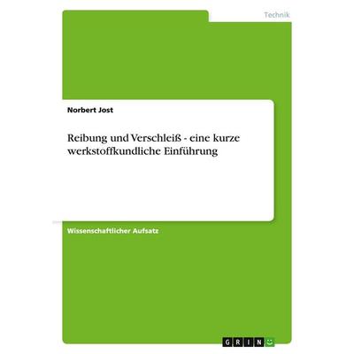 Reibung und Verschleiß - eine kurze werkstoffkundliche Einführung, Taschenbuch von Norbert Jost, GRIN, 978-3-638-83289-2