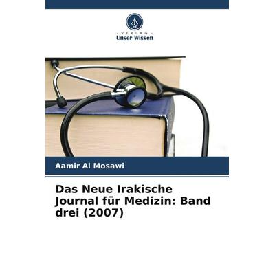 Das Neue Irakische Journal für Medizin: Band drei (2007), Taschenbuch von Aamir Al Mosawi, Verlag Unser Wissen, 978-620-8-56002-7