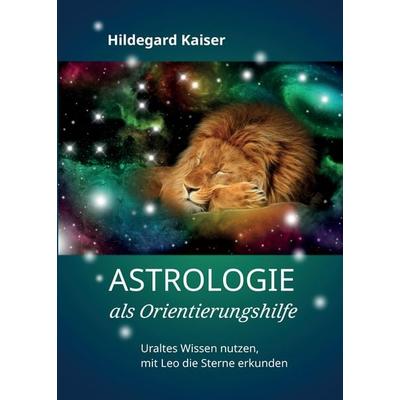 Astrologie als Orientierungshilfe, Gebundene Ausgabe von Hildegard Kaiser, Tredition, 978-3-347-30906-7