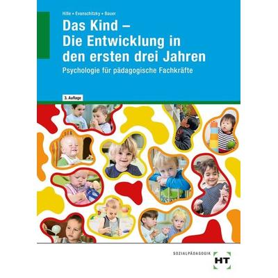 Das Kind - Die Entwicklung in den ersten drei Jahren, Taschenbuch von Katrin Hille,Petra Evanschitzky,Agnes Bauer, Verlag Handwerk und Technik,