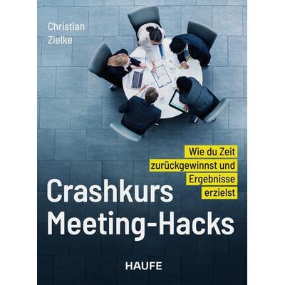 Crashkurs Meeting-Hacks, Taschenbuch von Christian Zielke, Haufe-Lexware, 978-3-648-20077-3