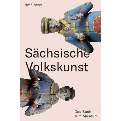 Sächsische Volkskunst, Taschenbuch von Igor A. Jenzen, Sandstein Kultur, 978-3-95498-906-5