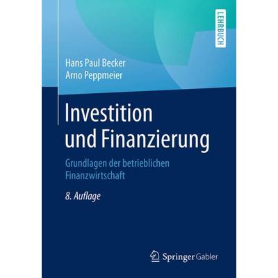 Investition und Finanzierung, Taschenbuch von Hans Paul Becker,Arno Peppmeier, Springer Fachmedien Wiesbaden GmbH