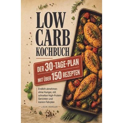 Low Carb Kochbuch: Der 30-Tage-Plan mit mehr als 150 Rezepten, Taschenbuch von Leon Berger, Bookmundo, 978-94-039-3223-1