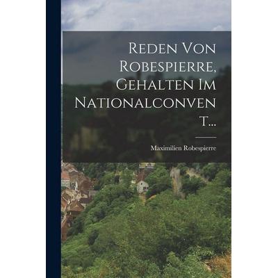 Reden Von Robespierre, Gehalten Im Nationalconvent..., Taschenbuch von Maximilien Robespierre, Legare Street Press, 978-1-01-688558-4