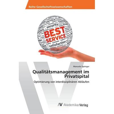 Qualitätsmanagement im Privatspital, Taschenbuch von Manuela Springer, AV Akademikerverlag, 978-3-639-87348-1