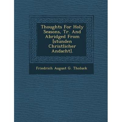 Thoughts for Holy Seasons, Tr. and Abridged from [Stunden Christlicher Andacht]., von , Saraswati Press, 978-1-286-95551-2