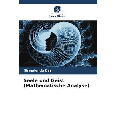Seele und Geist (Mathematische Analyse), Taschenbuch von Nirmalendu Das, Verlag Unser Wissen, 978-620-4-79028-2