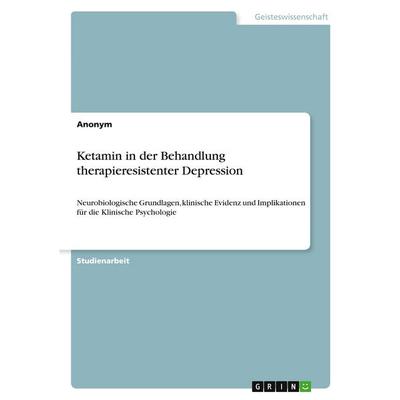 Ketamin in der Behandlung therapieresistenter Depression, Taschenbuch von Anonymous, GRIN, 978-3-389-19875-9