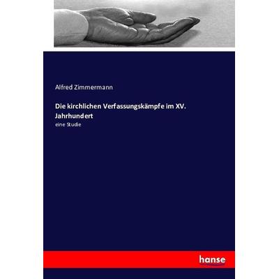 Die kirchlichen Verfassungskämpfe im XV. Jahrhundert, Taschenbuch von Alfred Zimmermann, Hansebooks, 978-3-7434-2447-0