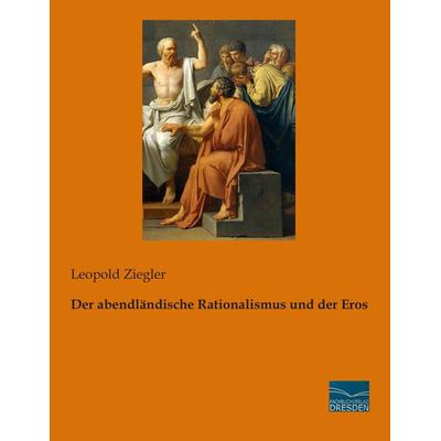 Der abendländische Rationalismus und der Eros, Taschenbuch von Leopold Ziegler, BoD - Books on Demand, 978-3-95692-217-6
