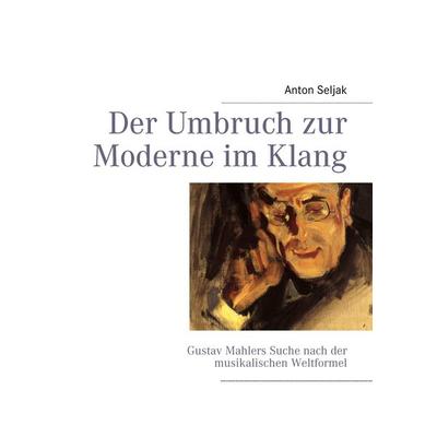Der Umbruch zur Moderne im Klang, Gebundene Ausgabe von Anton Seljak, BoD – Books on Demand, 978-3-8423-6744-9