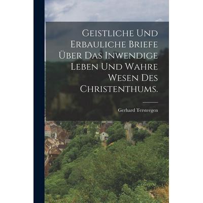 Geistliche und erbauliche Briefe über das inwendige Leben und wahre Wesen des Christenthums., Taschenbuch von Gerhard Tersteegen, Legare Street Press,