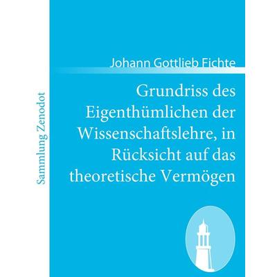Grundriss des Eigenthümlichen der Wissenschaftslehre, in Rücksicht auf das theoretische Vermögen, Taschenbuch von Johann Gottlieb Fichte, Contumax,