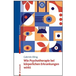 Wie Psychotherapie bei körperlichen Erkrankungen wirkt, Fachbücher von Gabriele Essing
