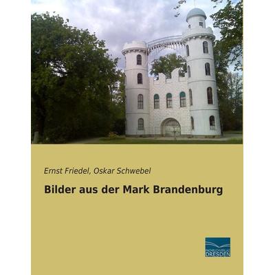Bilder aus der Mark Brandenburg, Taschenbuch von Ernst Friedel,Oskar Schwebel, Fachbuchverlag Dresden, 978-3-95692-709-6