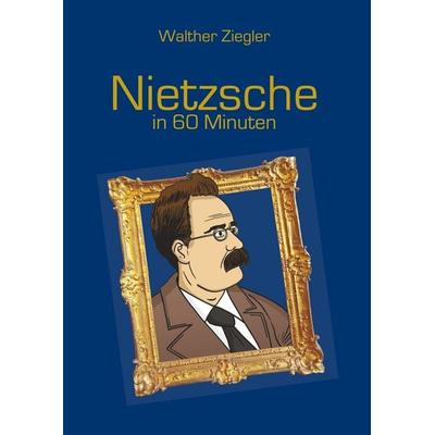 Nietzsche in 60 Minuten, Gebundene Ausgabe von Walther Ziegler, BoD – Books on Demand, 978-3-7448-6492-3
