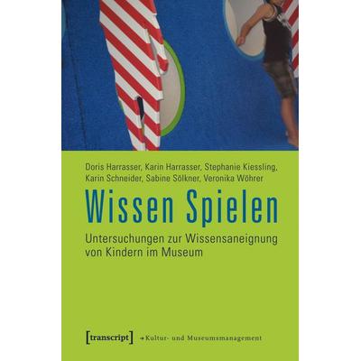 Wissen Spielen, Taschenbuch von Doris Harrasser,Karin Harrasser,Stephanie Kiessling,Karin Schneider,Sabine Sölkner, Transcript, 978-3-8376-1530-2