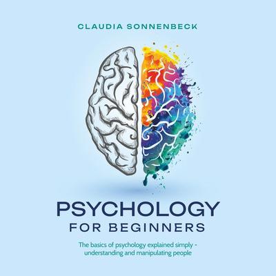 Psychology for beginners: The basics of psychology explained simply - understanding and manipulating people - Claudia Sonnenbeck, Audio, 9783757600877