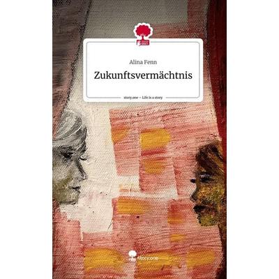 Zukunftsvermächtnis. Life is a Story - story.one, Gebundene Ausgabe von Alina Fenn, Story.one publishing, 978-3-7108-5555-9