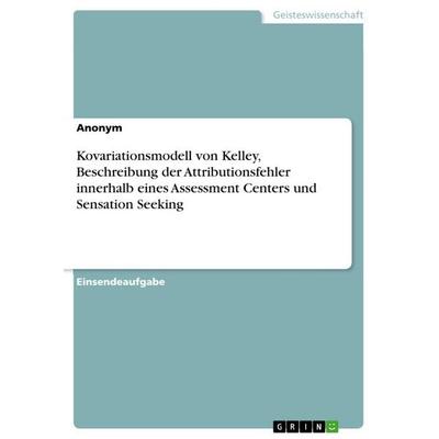 Kovariationsmodell von Kelley, Beschreibung der Attributionsfehler innerhalb eines Assessment Centers und Sensation Seeking, Taschenbuch von
