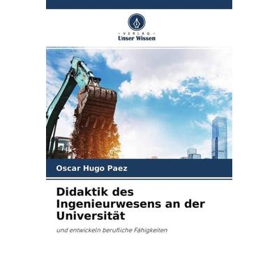 Didaktik des Ingenieurwesens an der Universität, Taschenbuch von Oscar Hugo Paez, Verlag Unser Wissen, 978-620-4-54972-9