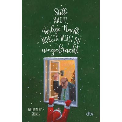 Stille Nacht, heilige Nacht, morgen wirst du umgebracht, Taschenbuch von , dtv