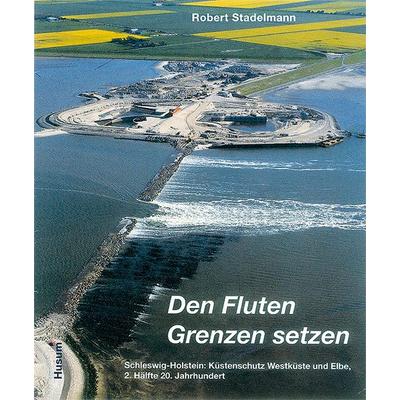 Den Fluten Grenzen setzen, Gebundene Ausgabe von Robert Stadelmann, Husum Druck- und Verlagsgesellschaft, 978-3-89876-312-7