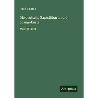 Die deutsche Expedition an die Loangoküste, Taschenbuch von Adolf Bastian, Antigonos Verlag, 978-3-386-45088-1