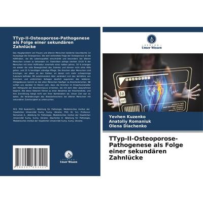 ¿Typ-II-Osteoporose-Pathogenese als Folge einer sekundären Zahnlücke, Taschenbuch von Yevhen Kuzenko,Anatoliy Romaniuk,Olena Diachenko, Verlag Unser
