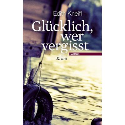 Glücklich, wer vergisst, Taschenbuch von Edith Kneifl, Haymon Verlag, 978-3-85218-585-9