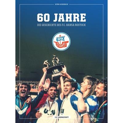 60 Jahre - Die Geschichte des F.C. Hansa Rostock, Gebundene Ausgabe von Björn Achenbach, Die Werkstatt, 978-3-7307-0763-0