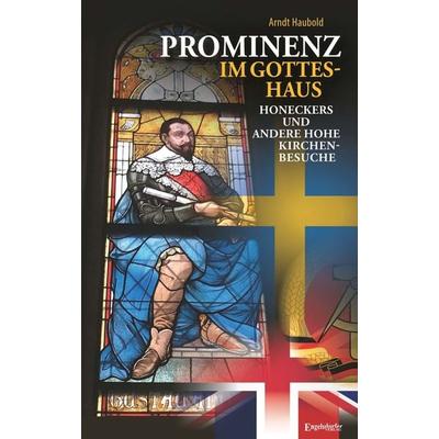 Prominenz im Gotteshaus – Honeckers und andere hohe Kirchenbesuche, Taschenbuch von Arndt Haubold, Engelsdorfer Verlag, 978-3-96940-698-4
