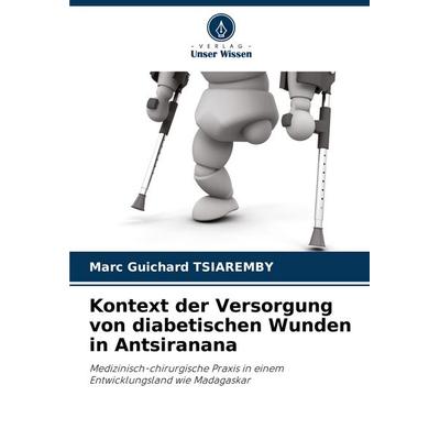 Kontext der Versorgung von diabetischen Wunden in Antsiranana, Taschenbuch von Marc Guichard TSIAREMBY, Verlag Unser Wissen, 978-620-7-28236-4