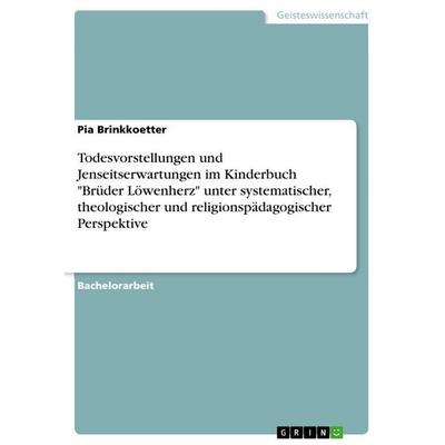 Todesvorstellungen und Jenseitserwartungen im Kinderbuch 'Brüder Löwenherz' unter systematischer, theologischer und religionspädagogischer